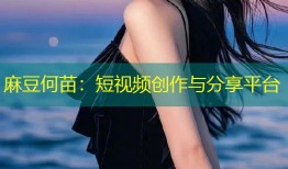 麻豆何苗：短视频创作与分享平台
