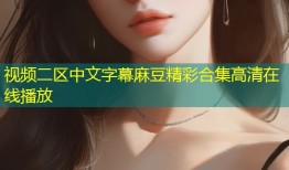 视频二区中文字幕麻豆精彩合集高清在线播放