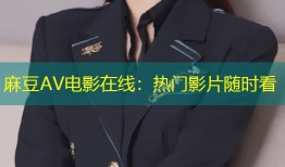 麻豆AV电影在线：热门影片随时看