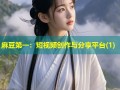 麻豆第一：短视频创作与分享平台(1)