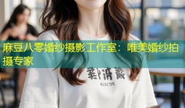 麻豆八零婚纱摄影工作室：唯美婚纱拍摄专家