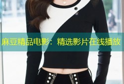麻豆精品电影：精选影片在线播放