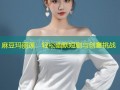 麻豆玛丽莲：轻松幽默短剧与创意挑战