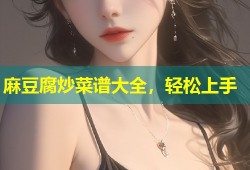 麻豆腐炒菜谱大全，轻松上手