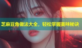 芝麻豆角做法大全，轻松掌握美味秘诀