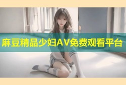 麻豆精品少妇AV免费观看平台