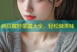 麻豆腐炒菜谱大全，轻松做美味