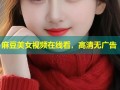 麻豆美女视频在线看，高清无广告