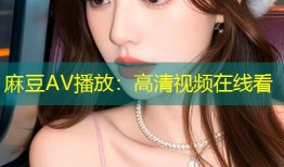 麻豆AV播放：高清视频在线看
