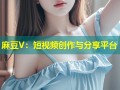 麻豆V：短视频创作与分享平台
