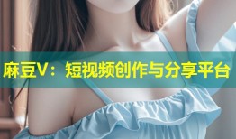 麻豆V：短视频创作与分享平台