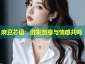 麻豆芯语：激发创意与情感共鸣
