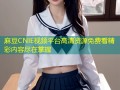 麻豆CNIE视频平台高清资源免费看精彩内容尽在掌握