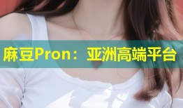 麻豆Pron：亚洲高端平台