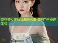 麻豆美女在线观看视频高清无广告极速体验
