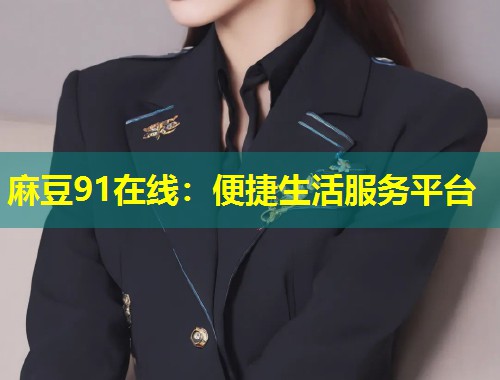 麻豆91在线：便捷生活服务平台