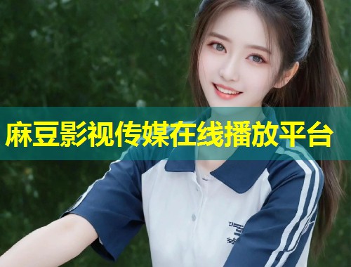 麻豆影视传媒在线播放平台