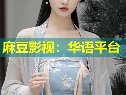 麻豆影视：华语平台
