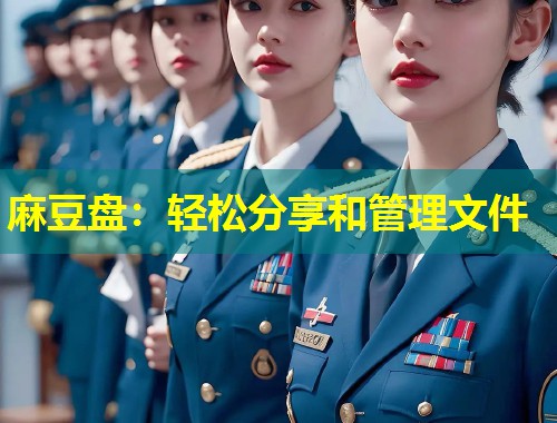 麻豆盘：轻松分享和管理文件